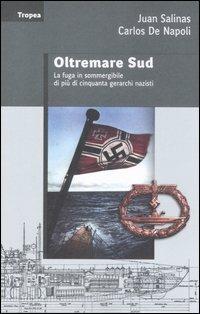 Oltremare sud. La fuga in sommergibile di più di 50 gerarchi nazisti - Juan Salinas, Carlos De Napoli - Libro Marco Tropea Editore 2007, Saggi | Libraccio.it