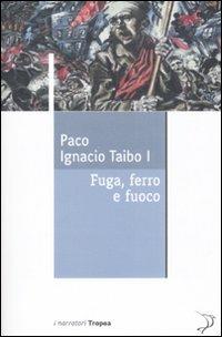Fuga, ferro e fuoco - Paco Ignacio Taibo - Libro Marco Tropea Editore 2008, I narratori | Libraccio.it