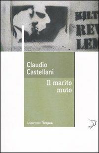 Il marito muto - Claudio Castellani - Libro Marco Tropea Editore 2007, I narratori | Libraccio.it