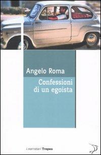 Confessioni di un egoista - Angelo Roma - Libro Marco Tropea Editore 2008, I narratori | Libraccio.it