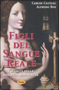 Figli del sangue reale. I segreti della dinastia merovingia - Carlos Cagigal, Alfredo Ros - Libro Marco Tropea Editore 2008, I Trofei | Libraccio.it