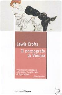 Il pornografo di Vienna - Lewis Crofts - Libro Marco Tropea Editore 2008, I narratori | Libraccio.it
