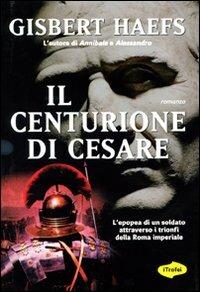 Il centurione di Cesare - Gisbert Haefs - Libro Marco Tropea Editore 2009, I Trofei | Libraccio.it