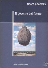 Il governo del futuro - Noam Chomsky - Libro Marco Tropea Editore 2009, L'Atelier delle idee | Libraccio.it