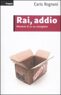 Rai, addio. Memorie di un ex consigliere - Carlo Rognoni - Libro Marco Tropea Editore 2009, Saggi | Libraccio.it