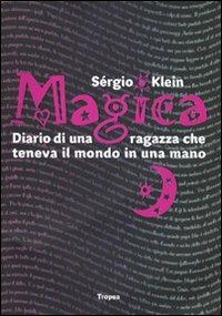Magica. Diario di una ragazza che teneva il mondo in una mano - Sérgio Klein - Libro Marco Tropea Editore 2009, Crossover | Libraccio.it