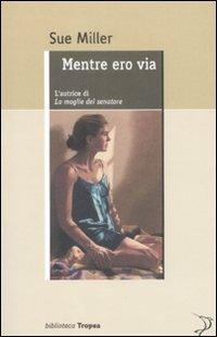 Mentre ero via - Sue Miller - Libro Marco Tropea Editore 2009, Biblioteca | Libraccio.it
