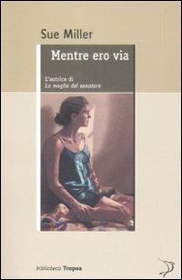 Mentre ero via - Sue Miller - Libro Marco Tropea Editore 2009, Biblioteca | Libraccio.it
