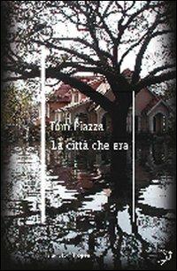 La città che era - Tom Piazza - Libro Marco Tropea Editore 2010, I narratori | Libraccio.it