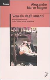 Venezia degli amanti. L'epopea dell'amore in 11 celebri storie veneziane