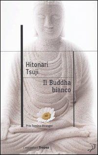 Il buddha bianco - Tsuji Hitonari - Libro Marco Tropea Editore 2010, I narratori | Libraccio.it