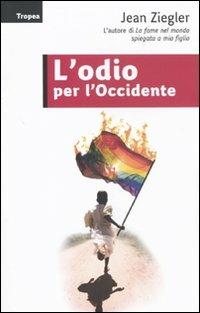 L' odio per l'Occidente - Jean Ziegler - Libro Marco Tropea Editore 2010, Saggi | Libraccio.it