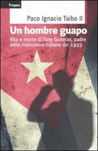 Un hombre guapo. Vita e morte di Tony Guiteras, padre della rivoluzione cubana del 1933 - Paco Ignacio II Taibo - Libro Marco Tropea Editore 2010, Saggi | Libraccio.it