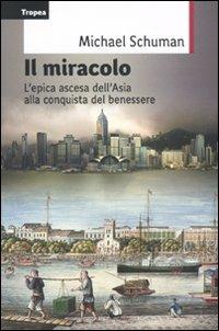 Il miracolo. L'epica ascesa del continente asiatico alla conquista del benessere - Michael Schuman - Libro Marco Tropea Editore 2010, Saggi | Libraccio.it