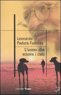 L' uomo che amava i cani - Leonardo Padura Fuentes - Libro Marco Tropea Editore 2010, I narratori | Libraccio.it