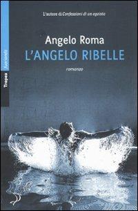 L' angelo ribelle - Angelo Roma - Libro Marco Tropea Editore 2010, Fuorionda. Iperfiction | Libraccio.it