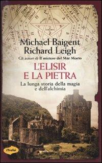 L' elisir e la pietra. La lunga storia della magia e dell'alchimia - Michael Baigent, Richard Leigh - Libro Marco Tropea Editore 2010, I Trofei | Libraccio.it