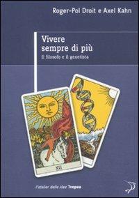 Vivere sempre di più. Il filosofo e il genetista - Roger-Pol Droit, Axel Kahn - Libro Marco Tropea Editore 2011, L'Atelier delle idee | Libraccio.it