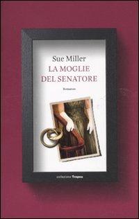 La moglie del senatore - Sue Miller - Libro Marco Tropea Editore 2011, Collezione Tropea | Libraccio.it