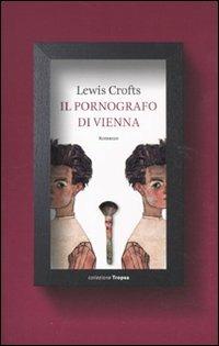 Il pornografo di Vienna - Lewis Crofts - Libro Marco Tropea Editore 2011, Collezione Tropea | Libraccio.it