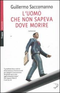 L' uomo che non sapeva dove morire - Guillermo Saccomanno - Libro Marco Tropea Editore 2011, Fuorionda. Iperfiction | Libraccio.it