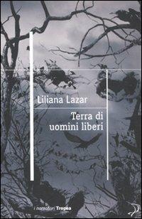 Terra di uomini liberi - Liliana Lazar - Libro Tropea 2011, I narratori | Libraccio.it