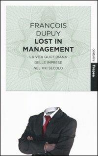 Lost in management. La vita quotidiana delle imprese nel XXI secolo - François Dupuy - Libro Marco Tropea Editore 2011, Centolire | Libraccio.it