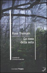 La casa della seta - Rose Tremain - Libro Marco Tropea Editore 2011, I narratori | Libraccio.it