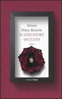 Il giocatore occulto - Arturo Pérez-Reverte - Libro Marco Tropea Editore 2011, Collezione Tropea | Libraccio.it