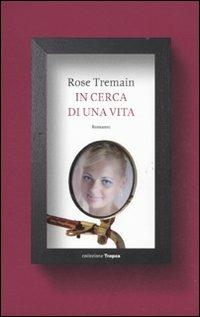 In cerca di una vita - Rose Tremain - Libro Marco Tropea Editore 2011, Collezione Tropea | Libraccio.it