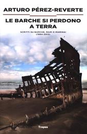 Le barche si perdono a terra. Scritti su barche, mari e marinai (1984-2012)