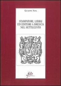 Stampatori, librai ed editori a Brescia nel Settecento - Giuseppe Nova - Libro Fondazione Civiltà Bresciana 2011 | Libraccio.it