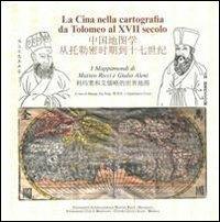La Cina nella cartografia da Tolomeo al XVII secolo. I mappamondi di Matteo Ricci e Giulio Aleni  - Libro Fondazione Civiltà Bresciana 2011 | Libraccio.it
