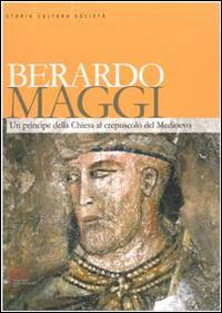Berardo Maggi. Un principe della chiesa al crepuscolo del medioevo  - Libro Fondazione Civiltà Bresciana 2012, Storia, cultura, società | Libraccio.it