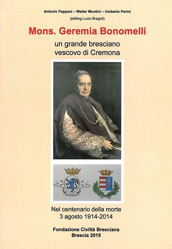 Mons. Geremia Bonomelli. Un grande bresciano vescovo di Cremona - Antonio Fappani, Walter Montini, Umberto Perini - Libro Fondazione Civiltà Bresciana 2015 | Libraccio.it
