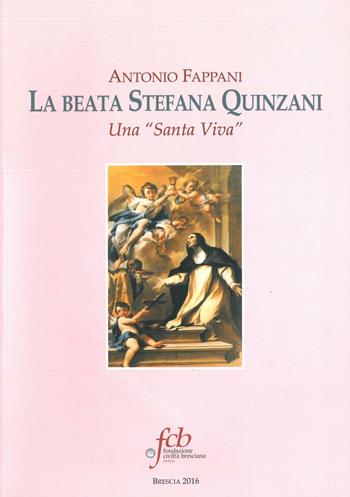 La beata Stefana Quinzani. Una «santa viva» - Antonio Fappani - Libro Fondazione Civiltà Bresciana 2016 | Libraccio.it