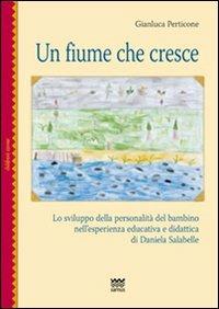 Un fiume che cresce. Lo sviluppo della personalità del bambino nell'esperienza educativa e didattica di Daniela Salabelle - Gianluca Perticone - Libro Sarnus 2008, Children's corner | Libraccio.it