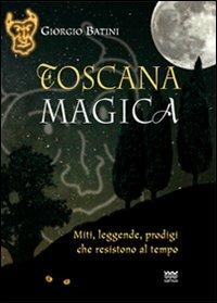 Toscana magica. Miti, leggende, prodigi che resistono al tempo - Giorgio Batini - Libro Sarnus 2012 | Libraccio.it