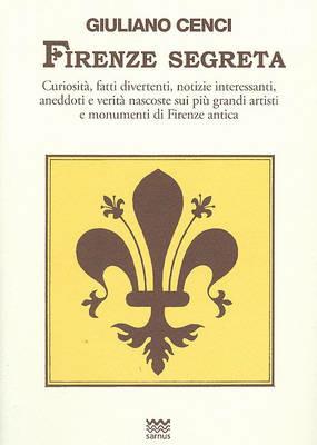 Firenze segreta. Curiosità, fatti divertenti, notizie interessanti, aneddoti e verità nascoste sui più grandi artisti e monumenti di Firenze antica - Giuliano Cenci - Libro Sarnus 2011, Toscani super DOC | Libraccio.it