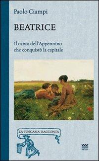 Beatrice. Il canto dell'Appennino che conquistò la capitale - Paolo Ciampi - Libro Sarnus 2011, La Toscana racconta | Libraccio.it