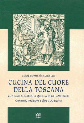 Cucina del cuore della Toscana. Con uno sguardo a quella degli antenati - Licia Lari, Mauro Montanelli - Libro Sarnus 2010, Il segnalibro | Libraccio.it