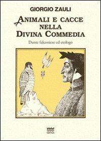 Animali e cacce nella Divina Commedia. Dante falconiere ed etologo - Giorgio Zauli - Libro Sarnus 2009, Toscani super DOC | Libraccio.it