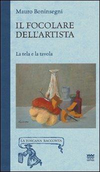 Il focolare dell'artista. La tela e la tavola - Mauro Boninsegni - Libro Sarnus 2011, La Toscana racconta | Libraccio.it