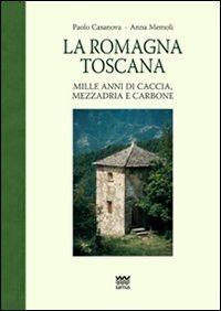 La Romagna toscana. Mille anni di caccia, mezzadria e carbone - Paolo Casanova, Anna Memoli - Libro Sarnus 2010 | Libraccio.it