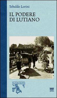 Il podere di Lutiano - Tebaldo Lorini - Libro Sarnus 2010, La Toscana racconta | Libraccio.it