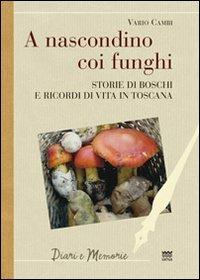 A nascondino coi funghi. Storia di boschi e ricordi di vita in Toscana - Vario Cambi - Libro Sarnus 2010, Diari e memorie | Libraccio.it