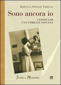 Sono ancora io. L'epopea di una famiglia toscana - Marcella Spinozzi Tarducci - Libro Sarnus 2011, Diari e memorie | Libraccio.it
