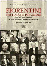 Fiorentini per forza e per amore. Una città unica al mondo e i suoi 107 cittadini onorari dal 1848 a oggi - Luciano Artusi, Roberto Lasciarrea - Libro Sarnus 2011 | Libraccio.it
