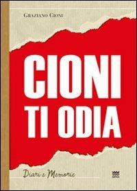 Cioni ti odia. La voce di un politico fuori dal coro - Graziano Cioni - Libro Sarnus 2011, Diari e memorie | Libraccio.it