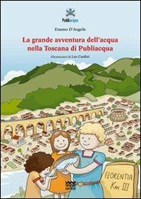 La grande avventura dell'acqua nella Toscana di Publiacqua - Erasmo D'Angelis - Libro Sarnus 2011 | Libraccio.it